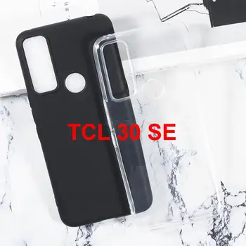 Мек черен Калъф за телефон от TPU за TCL 30 XE, Прозрачен Калъф За телефон TCL 30 V 5G T781S TCL 305 306, носене на TCL 30 SE, калъф и капак